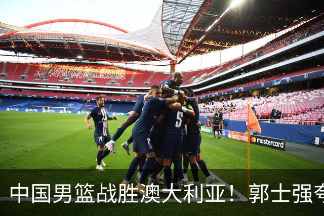 中国男篮战胜澳大利亚！郭士强夸赞一人，不是胡金秋也不是廖三宁